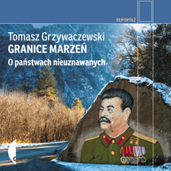 Granice marzeń. O państwach nieuznawanych - audiobook - Tomasz Grzywaczewski