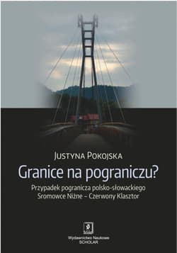 Granice na pograniczu? Przypadek pogranicza polsko-słowackiego Sromowce Niżne – Czerwony Klasztor - Justyna Pokojska
