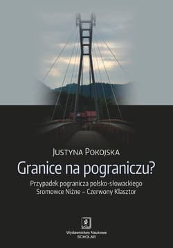 Granice na pograniczu? Przypadek pogranicza polsko-słowackiego Sromowce Niżne – Czerwony Klasztor - Justyna Pokojska