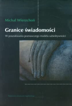 Granice świadomości W poszukiwaniu poznawczego modelu subiektywności - Michał Wierzchoń