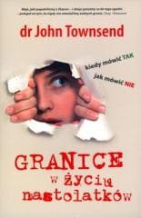 Granice w życiu nastolatków. Kiedy mówić TAK... - John Townsend