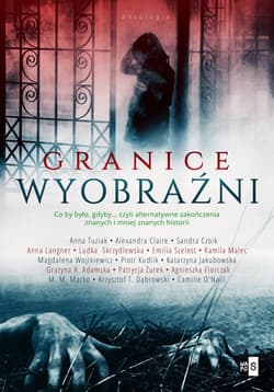 Granice wyobraźni Co by było, gdyby... czyli alternatywne zakończenia znanych i mniej znanych? historii - Praca zbiorowa