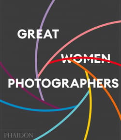 Great Women Photographers - Phaidon Editors