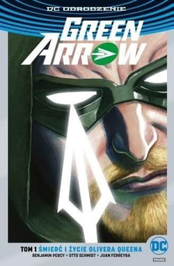 Green Arrow Śmierć i życie Olivera Queena Tom 1 - Benjamin Percy, Schmidt Otto, Ferreyra Juan