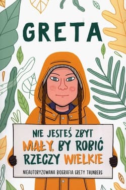 Greta Nie jesteś zbyt mały by robić rzeczy wielkie Nieautoryzowana biografia Grety Thunberg - Valentina Camerini