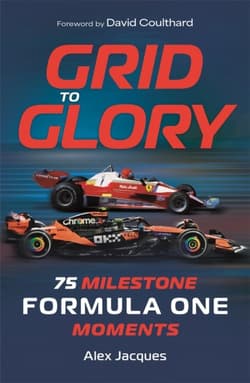 Grid to Glory 75 Milestone Formula One Moments - Alex Jacques