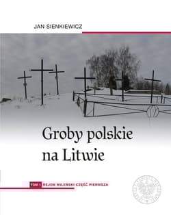 Groby polskie na Litwie. Tom 1: Rejon wileński, cz. I