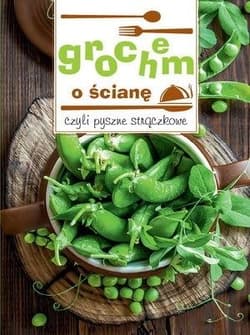 Grochem o ścianę Czyli pyszne strączkowe - Praca zbiorowa