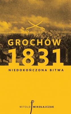 Grochów 1831 Niedokończona bitwa - Witold Mikołajczak