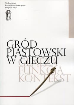 Gród piastowski w Gieczu Geneza - Funkcja - Kontekst