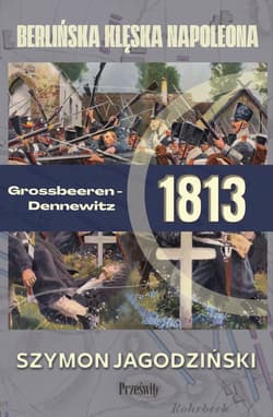Grossbeeren-Dennewitz 1813: berlińska klęska Napoleona - Szymon Jagodziński