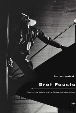 Grot Fausta. Faustyczne dzieje teatru Jerzego... - Dariusz  Kosiński