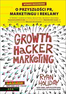 Growth Hacker Marketing. O przyszłości PR, marketingu i reklamy - Ryan Holiday