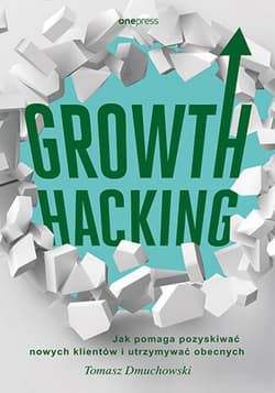 Growth Hacking: Jak pomaga pozyskiwać nowych klientów i utrzymywać obecnych - ebook - Tomasz Dmuchowski
