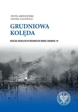 Grudniowa kolęda Kościół katolicki w Trójmieście wobec Grudnia '70 - Abryszeński Piotr