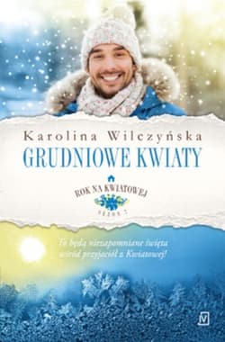 Grudniowe kwiaty Rok na Kwiatowej Tom 8 - Karolina Wilczyńska