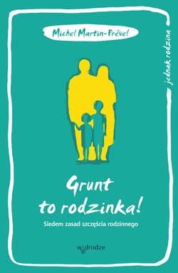 Grunt to rodzinka! Siedem zasad szczęścia rodzinnego - ebook