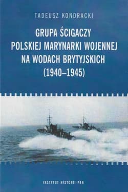 Grupa ścigaczy Polskiej Marynarki Wojennej na wodach brytyjskich (1940-1945) - Tadeusz Kondracki