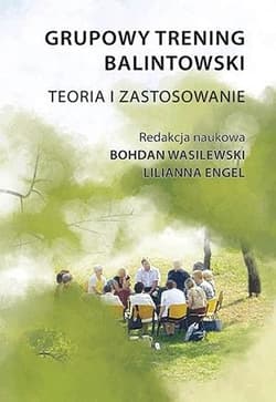 Grupowy trening balintowski Teoria i zastosowanie - Lilianna Engel (red.)