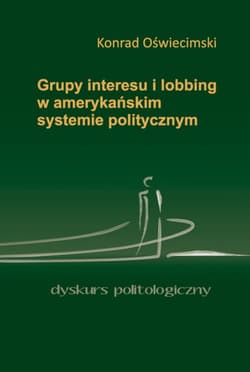 Grupy interesu i lobbing w amerykańskim systemie politycznym - Oświecimski Konrad