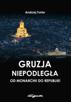 Gruzja niepodległa od monarchii do republiki - Andrzej Furier