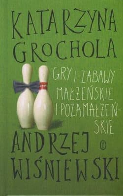 Gry i zabawy małżeńskie i pozamałżeńskie - Katarzyna  Grochola, Andrzej Wiśniewski