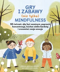 Gry i zabawy nie tylko mindfulness 50 ćwiczeń aby być uważnym, poprawić koncentrację, kochać siebie bardziej i zrozumieć swoje emocje - Kristina Marcelli-Sargent