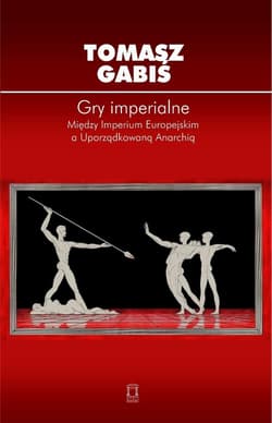 Gry imperialne. Między Imperium Europejskim a... - Tomasz Gabiś