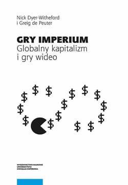 Gry Imperium Globalny kapitalizm i gry wideo - Dyer-Witheford Nick, De Peuter Greig