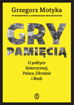 Gry pamięcią. O polityce historycznej, Polsce, Ukrainie i Rosji - ebook - Andrzej Brzeziecki, Grzegorz Motyka