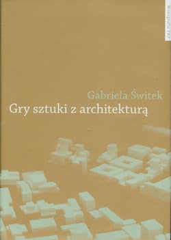 Gry sztuki z architekturą Nowoczesne powinowactwa i współczesne integracje