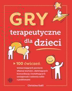 Gry terapeutyczne dla dzieci 100 ćwiczeń wzmacniających poczucie własnej wartości ułatwiających komunikację i kształtujących umiejętności radzenia sobie z problemami - Christine Kalil