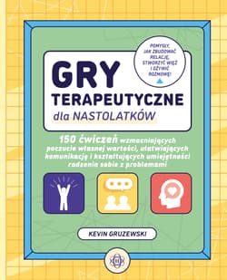 Gry terapeutyczne dla nastolatków 150 ćwiczeń wzmacniających poczucie własnej wartości, ułatwiających komunikację i kształtujących umi - Kevin Gruzewski