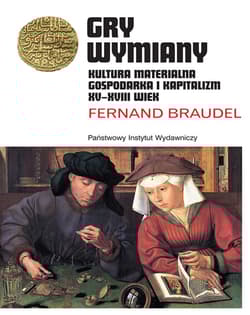 Gry wymiany Kultura materialna, gospodarka i kapitalizm XV-XVIII wiek - Fernand Braudel