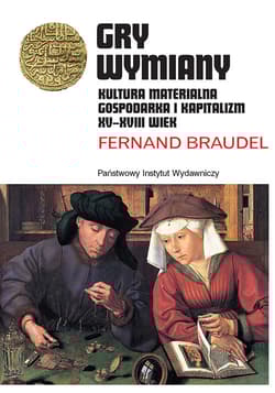 Gry wymiany Kultura materialna, gospodarka i kapitalizm XV-XVIII wiek - Fernand Braudel