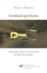 Grzebanie grzebania. Archeolog i grabarz w... - Baron-Milian Marta