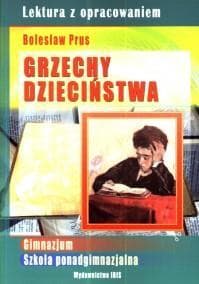 Grzechy dzieciństwa Lektura z opracowaniem Bolesław Prus Gimnazjum, szkoła ponadgimnazjalna - Agnieszka Nożyńska-Demianiuk
