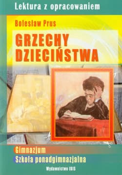 Grzechy dzieciństwa Lektura z opracowaniem Bolesław Prus Gimnazjum, szkoła ponadgimnazjalna - Agnieszka Nożyńska-Demianiuk