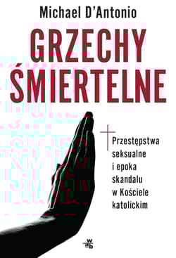 Grzechy śmiertelne Przestępstwa seksualne i epoka skandalu w Kościele katolickim - Michael D'Antonio