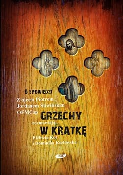 Grzechy w kratkę. O spowiedzi z Piotrem Jordanem Śliwińskim OFMCap 
rozmawiają Elżbieta Kot i Dominika Kozłowska  - Dominika Kozłowska, Elżbieta Kot