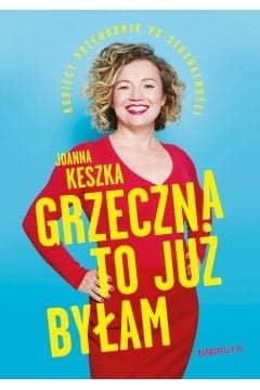 Grzeczna to już byłam. Kobiecy przewodnik po seksualności - Joanna Keszka