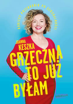 Grzeczna to już byłam. Kobiecy przewodnik po seksualności - Joanna Keszka