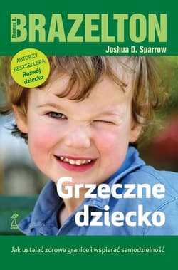 Grzeczne dziecko Jak ustalć zdrowe granice i wspierać samodzielność - Brazelton Thomas B. ,  Sparrow Joshua D.