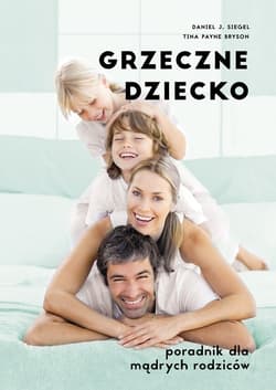 Grzeczne dziecko. Poradnik dla mądrych rodziców_plik - ebook - Siegel Daniel J., Tina Payne  Bryson