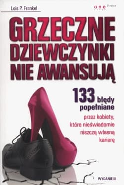 Grzeczne dziewczynki nie awansują 133 błędy popełniane przez kobiety, które nieświadomie niszczą własną karierę - Frankel Lois P.