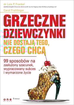 Grzeczne dziewczynki nie dostają tego, czego chcą 99 sposobów na zasłużony szacunek - Frankel Lois P., Frohlinger Carol