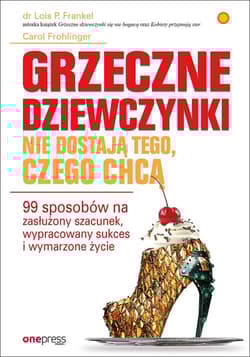 Grzeczne dziewczynki nie dostają tego, czego chcą 99 sposobów na zasłużony szacunek - PhD