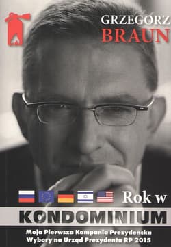 Grzegorz Braun Rok w kondominium. Wokół dwóch kampanii na urząd prezydenta Polski - Grzegorz Braun
