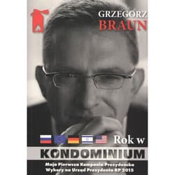 Grzegorz Braun Rok w kondominium. Wokół dwóch kampanii na urząd prezydenta Polski - Grzegorz Braun