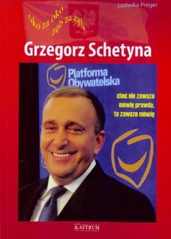 Grzegorz Schetyna Oko za oko ząb za ząb choć nie zawsze mówię prawdę, to zawsze mówię - Ludwika Preger